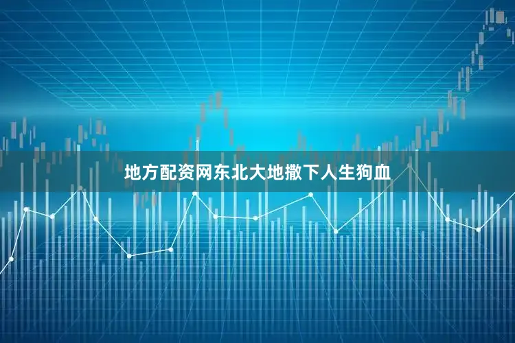 地方配资网东北大地撒下人生狗血