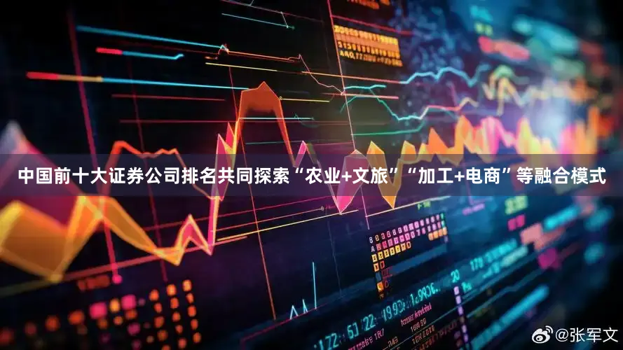 中国前十大证券公司排名共同探索“农业+文旅”“加工+电商”等融合模式