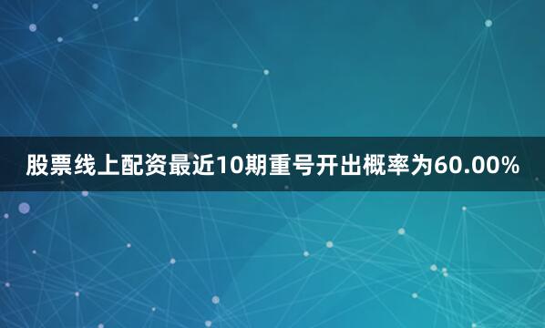 股票线上配资最近10期重号开出概率为60.00%